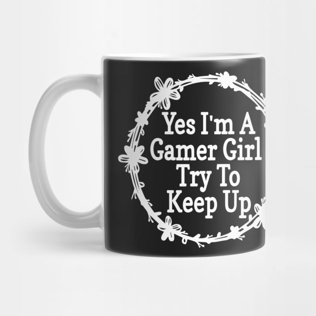 Yes I'm A Gamer Girl Try To Keep Up Funny Quote Design by shopcherroukia